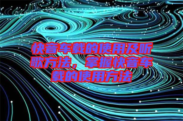 快音車載的使用及聽歌方法，掌握快音車載的使用方法
