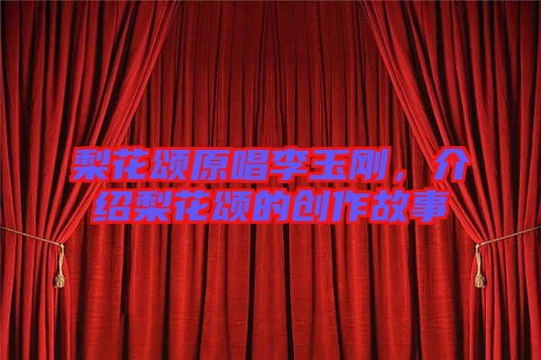 梨花頌原唱李玉剛，介紹梨花頌的創作故事