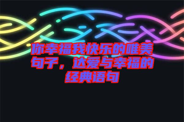 你幸福我快樂的唯美句子，達(dá)愛與幸福的經(jīng)典語(yǔ)句