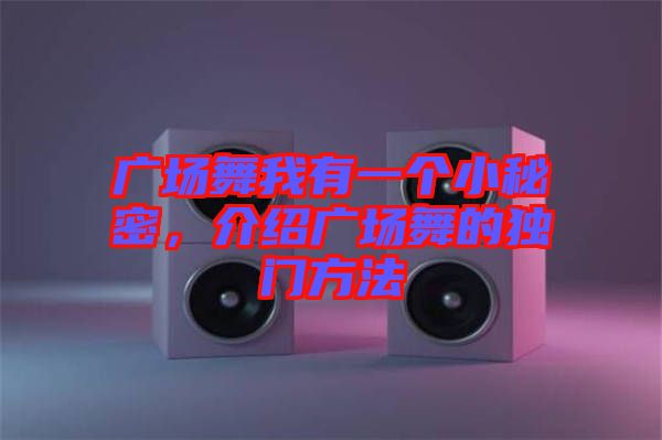 廣場舞我有一個小秘密，介紹廣場舞的獨門方法