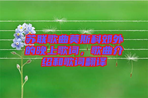 蘇聯(lián)歌曲莫斯科郊外的晚上歌詞，歌曲介紹和歌詞翻譯