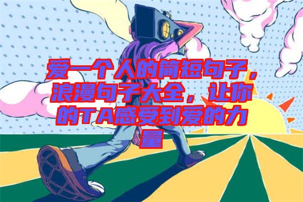 愛一個人的簡短句子，浪漫句子大全，讓你的TA感受到愛的力量