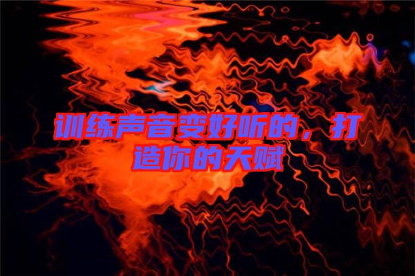 訓(xùn)練聲音變好聽的，打造你的天賦