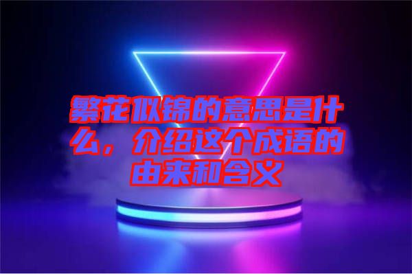 繁花似錦的意思是什么，介紹這個成語的由來和含義