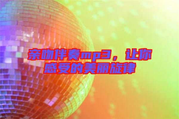 親吻伴奏mp3，讓你感受的美麗旋律