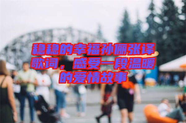 穩穩的幸福孫儷張譯歌詞，感受一段溫暖的愛情故事