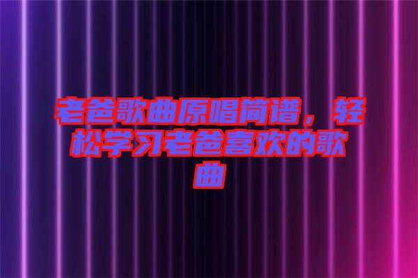 老爸歌曲原唱簡譜，輕松學習老爸喜歡的歌曲