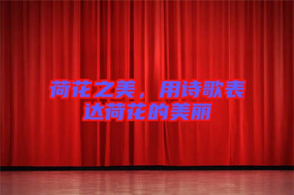 荷花之美，用詩歌表達荷花的美麗