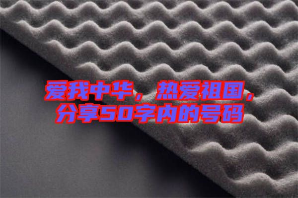 愛我中華，熱愛祖國(guó)，分享50字內(nèi)的號(hào)碼