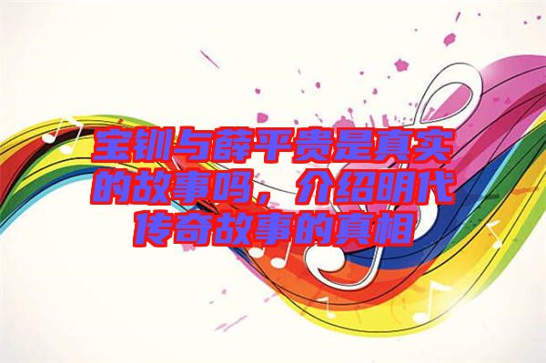 寶釧與薛平貴是真實的故事嗎，介紹明代傳奇故事的真相