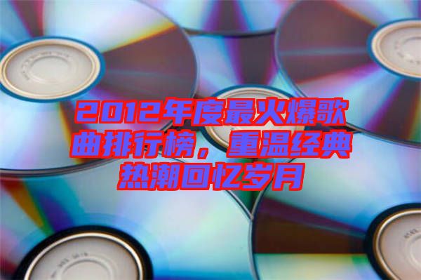 2012年度最火爆歌曲排行榜，重溫經(jīng)典熱潮回憶歲月