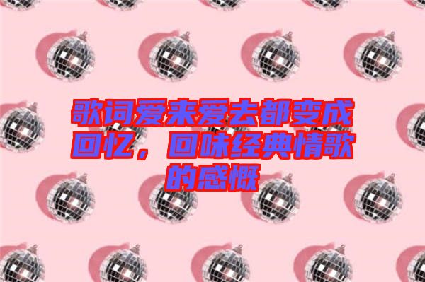 歌詞愛來愛去都變成回憶，回味經典情歌的感慨