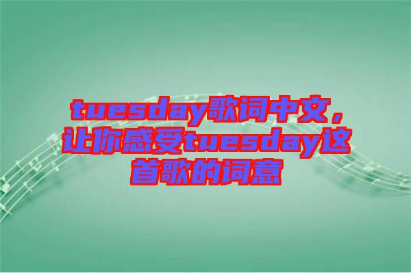 tuesday歌詞中文，讓你感受tuesday這首歌的詞意