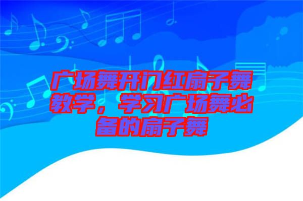 廣場舞開門紅扇子舞教學，學習廣場舞必備的扇子舞