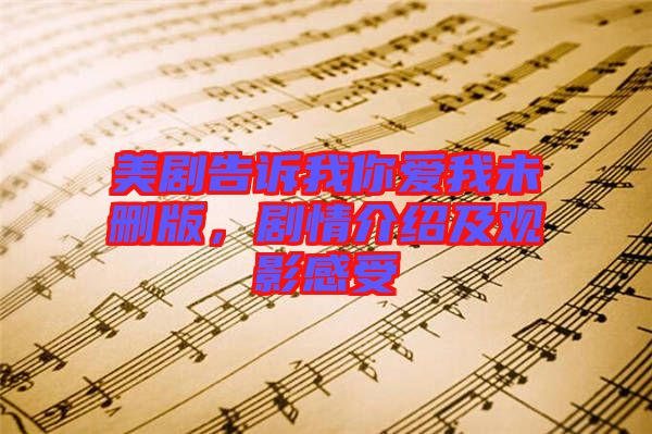 美劇告訴我你愛我未刪版，劇情介紹及觀影感受