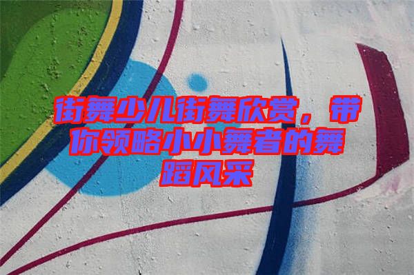 街舞少兒街舞欣賞，帶你領(lǐng)略小小舞者的舞蹈風采