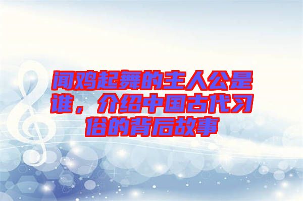 聞雞起舞的主人公是誰，介紹中國古代習俗的背后故事