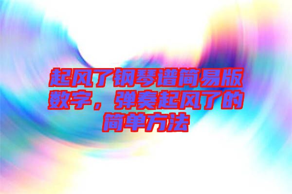 起風了鋼琴譜簡易版數字，彈奏起風了的簡單方法