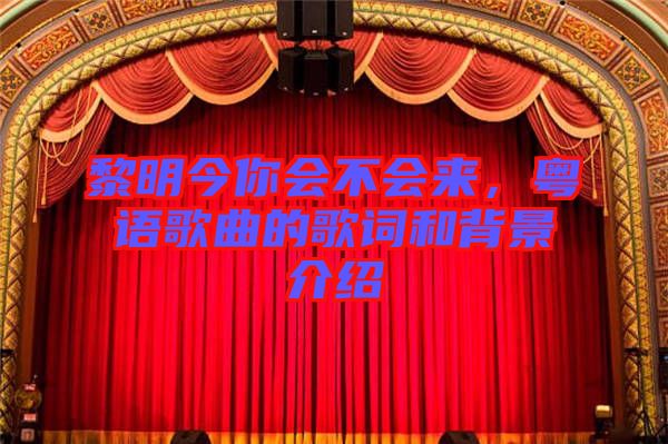 黎明今你會(huì)不會(huì)來，粵語歌曲的歌詞和背景介紹