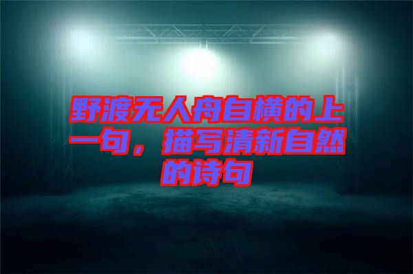 野渡無(wú)人舟自橫的上一句，描寫清新自然的詩(shī)句