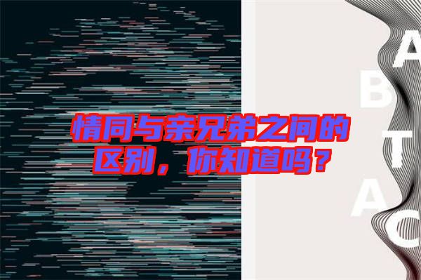 情同與親兄弟之間的區別，你知道嗎？