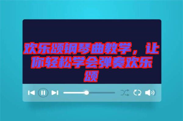 歡樂頌鋼琴曲教學(xué)，讓你輕松學(xué)會彈奏歡樂頌