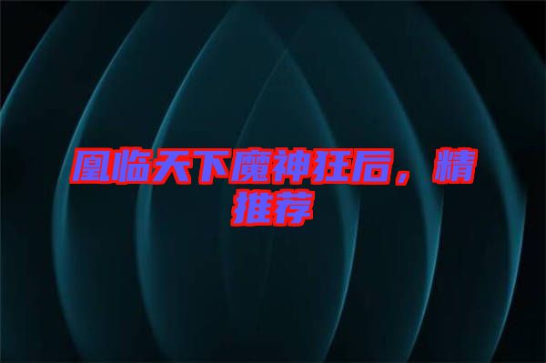 凰臨天下魔神狂后，精推薦