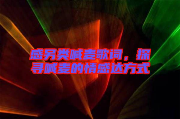 感另類喊麥歌詞，探尋喊麥的情感達方式