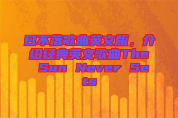 日不落歌曲英文版，介紹經(jīng)典英文歌曲The Sun Never Sets