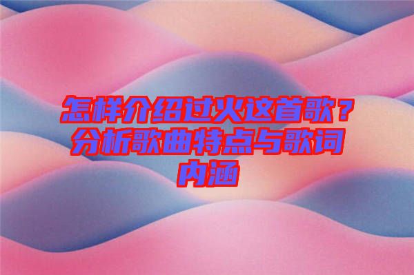 怎樣介紹過火這首歌？分析歌曲特點與歌詞內涵
