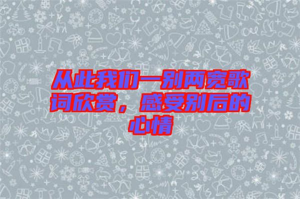 從此我們一別兩寬歌詞欣賞，感受別后的心情