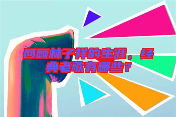 回顧林子祥的生涯，經典老歌有哪些？