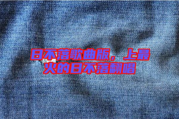 日不落歌曲版，上最火的日不落翻唱