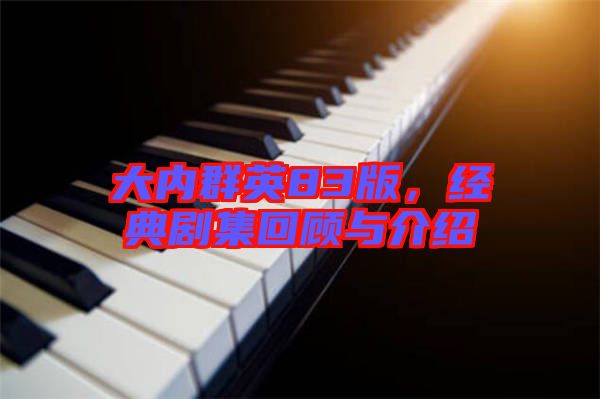 大內群英83版，經典劇集回顧與介紹