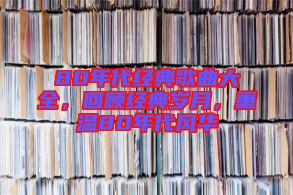 80年代經典歌曲大全，回顧經典歲月，重溫80年代風華