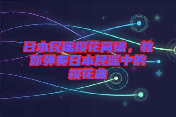 日本民謠櫻花簡譜，教你彈奏日本民謠中的櫻花曲
