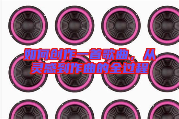 如何創作一首歌曲，從靈感到作曲的全過程