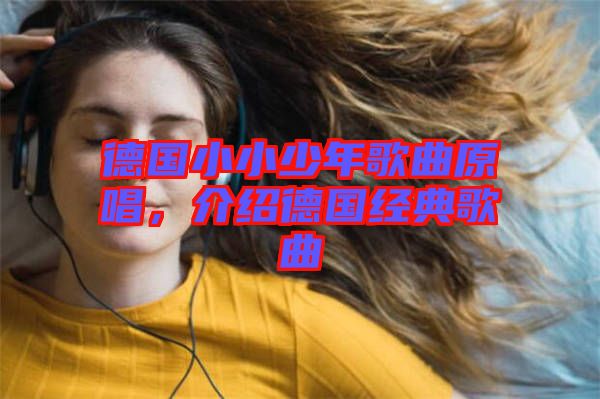 德國小小少年歌曲原唱，介紹德國經典歌曲