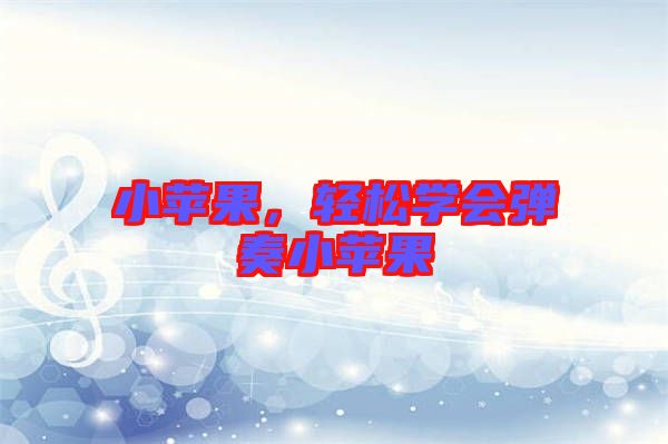 小蘋果，輕松學會彈奏小蘋果