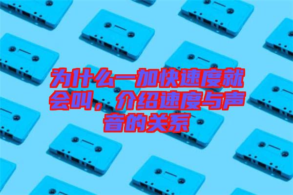 為什么一加快速度就會叫，介紹速度與聲音的關系