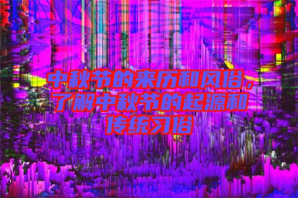 中秋節的來歷和風俗，了解中秋節的起源和傳統習俗
