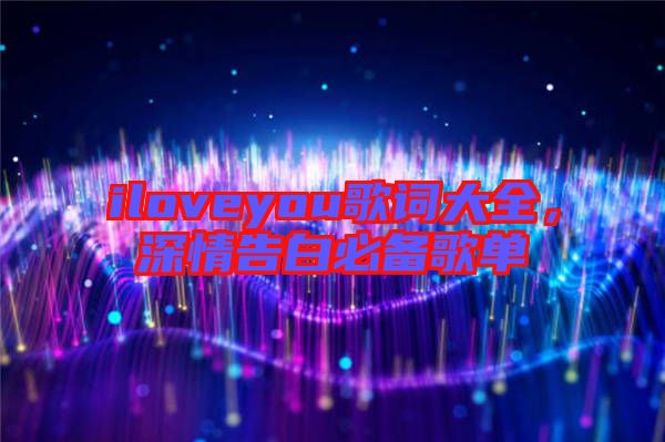 iloveyou歌詞大全，深情告白必備歌單