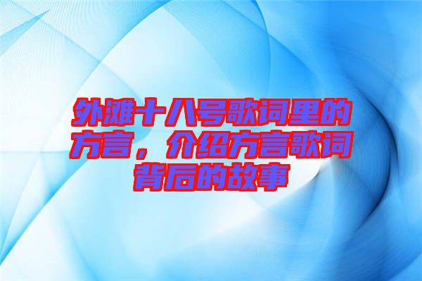 外灘十八號(hào)歌詞里的方言，介紹方言歌詞背后的故事