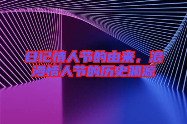 日記情人節的由來，浪漫情人節的歷史淵源