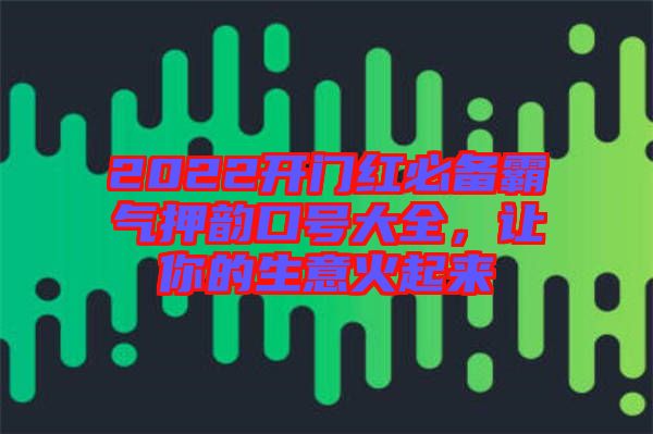 2022開門紅必備霸氣押韻口號大全，讓你的生意火起來