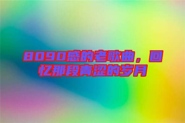 8090感的老歌曲，回憶那段青澀的歲月