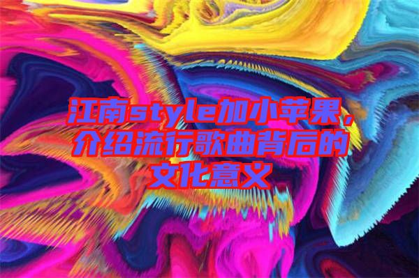 江南style加小蘋果，介紹流行歌曲背后的文化意義