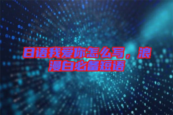 日語(yǔ)我愛你怎么寫，浪漫白必備短語(yǔ)