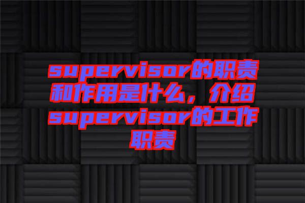 supervisor的職責(zé)和作用是什么，介紹supervisor的工作職責(zé)