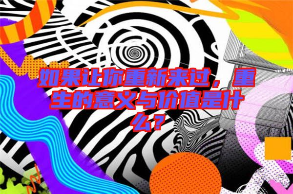 如果讓你重新來過，重生的意義與價(jià)值是什么？